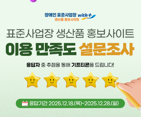 장애인 표준사업장 withplus 생산품 홍보사이트 표준사업장 생산품 홍보사이트 이용 만족도 설문조사 응답자 중 추첨을 통해 기프티콘을 드립니다! 응답기간 2025.12.18(목)~2025.12.28(일)